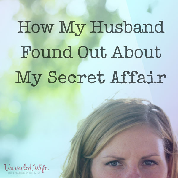 How My Husband Found Out About My Secret Affair