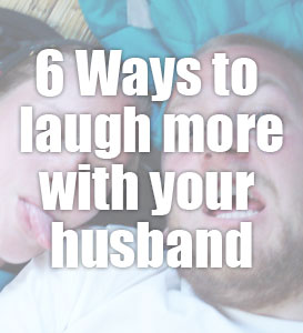 6 Ways To Laugh More With Your Husband