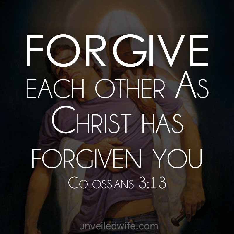 forgive as christ has forgiven you Colossians 313