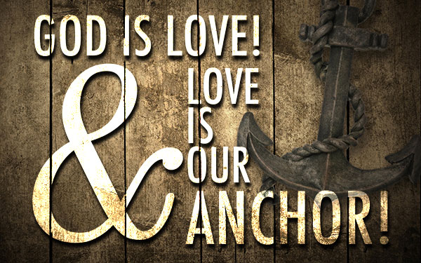 God is love and love is our anchor