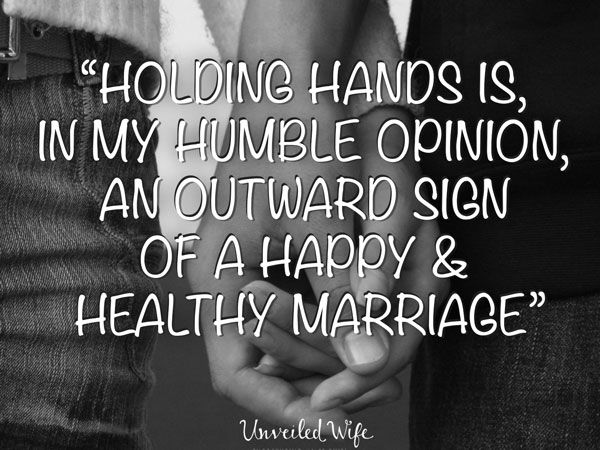 "Holding hands is, in my opinion, an outward sign of a happy & healthy marriage."