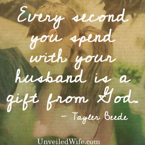 "Every second you spend with your husband is a gift from God"