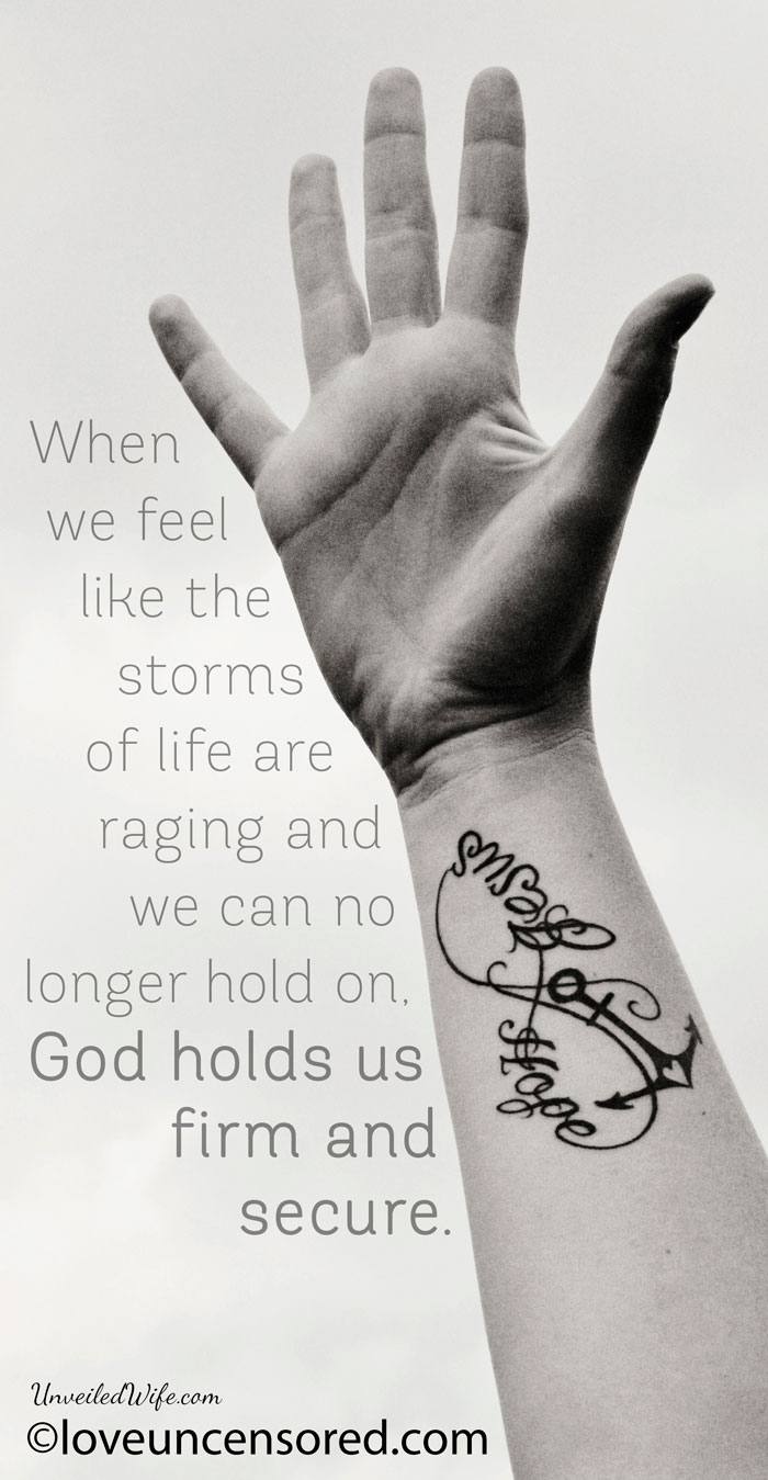 When we feel like the storms of life are raging and we can no longer hold on, God holds us firm and secure. - Liss East