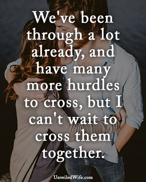 We've been through a lot already, and have many more hurdles to cross, but I can't wait to cross them together.