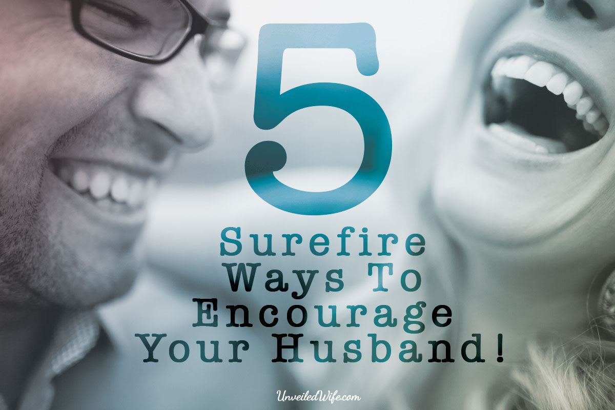5 Surefire Ways To Encourage Your Husband
