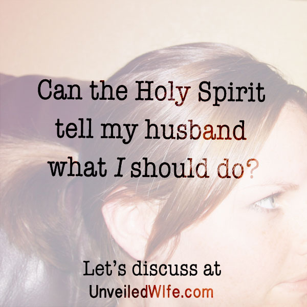 Can The Holy Spirit Tell My Husband What I Should Do?