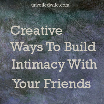 Ways To Intentionally Build Intimacy With Your Friends