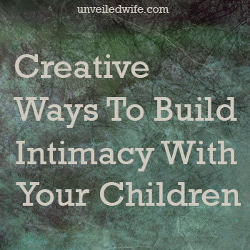 Ways To Intentionally Build Intimacy With Your Children