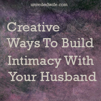 Ways To Intentionally Build Intimacy With Your Husband