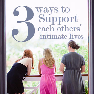 3 Ways We Can Support Each Others’ Intimate Lives