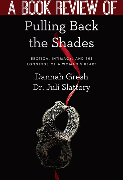 Review Of Pulling Back The Shades By Dannah Gresh & Dr. Juli Slattery