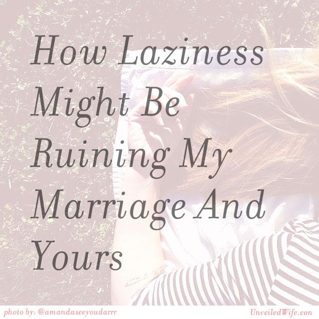 How Laziness Might Be Ruining My Marriage And Yours