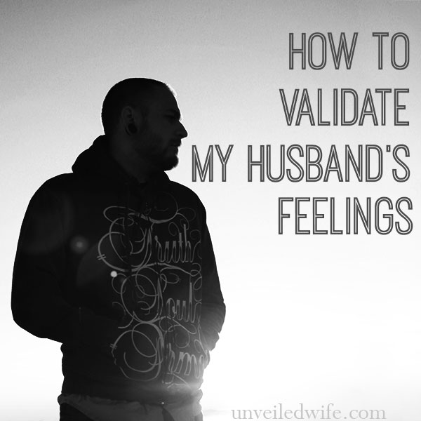 Learning How To Validate My Husband S Feelings