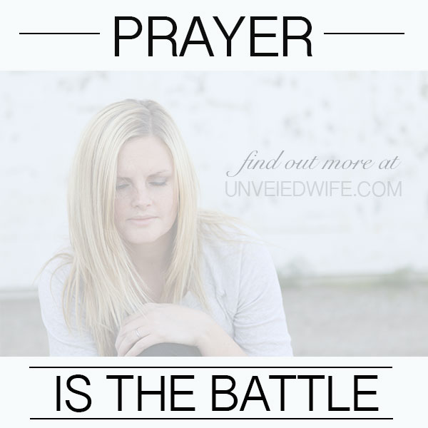 Prayer is not a preparation for the battle; it is the battle!
