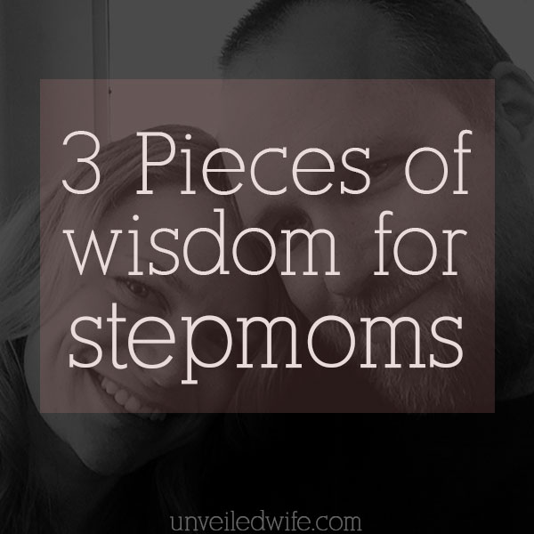 3 Pieces Of Wisdom For StepMoms