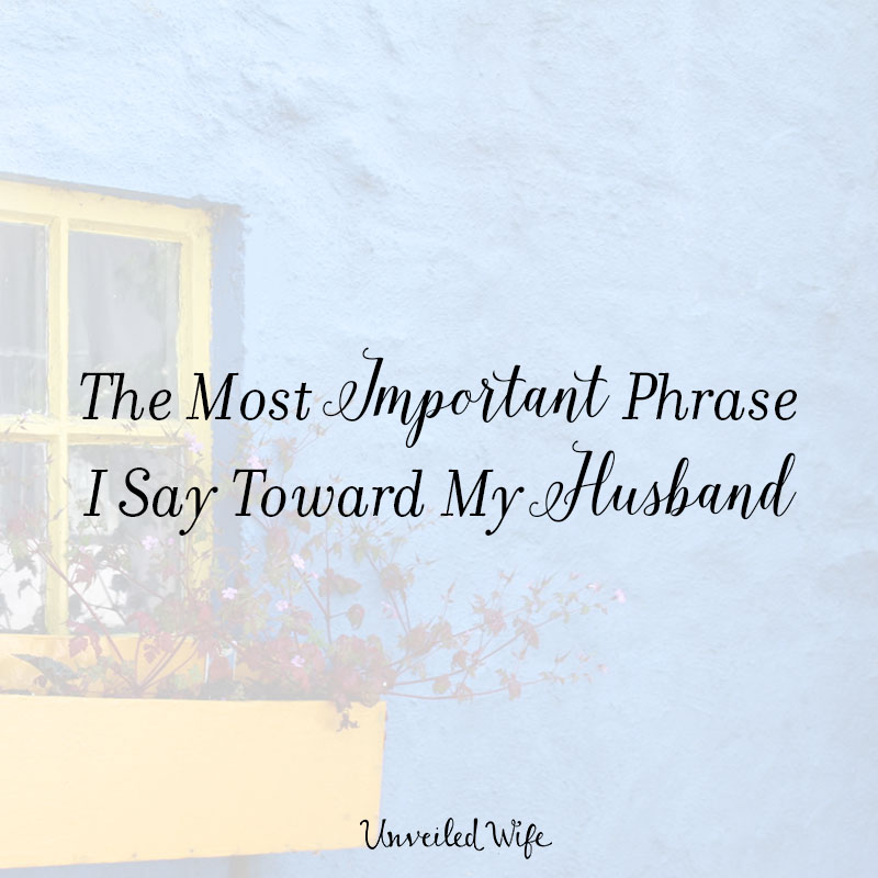 The Most Important Phrase I Say Toward My Husband