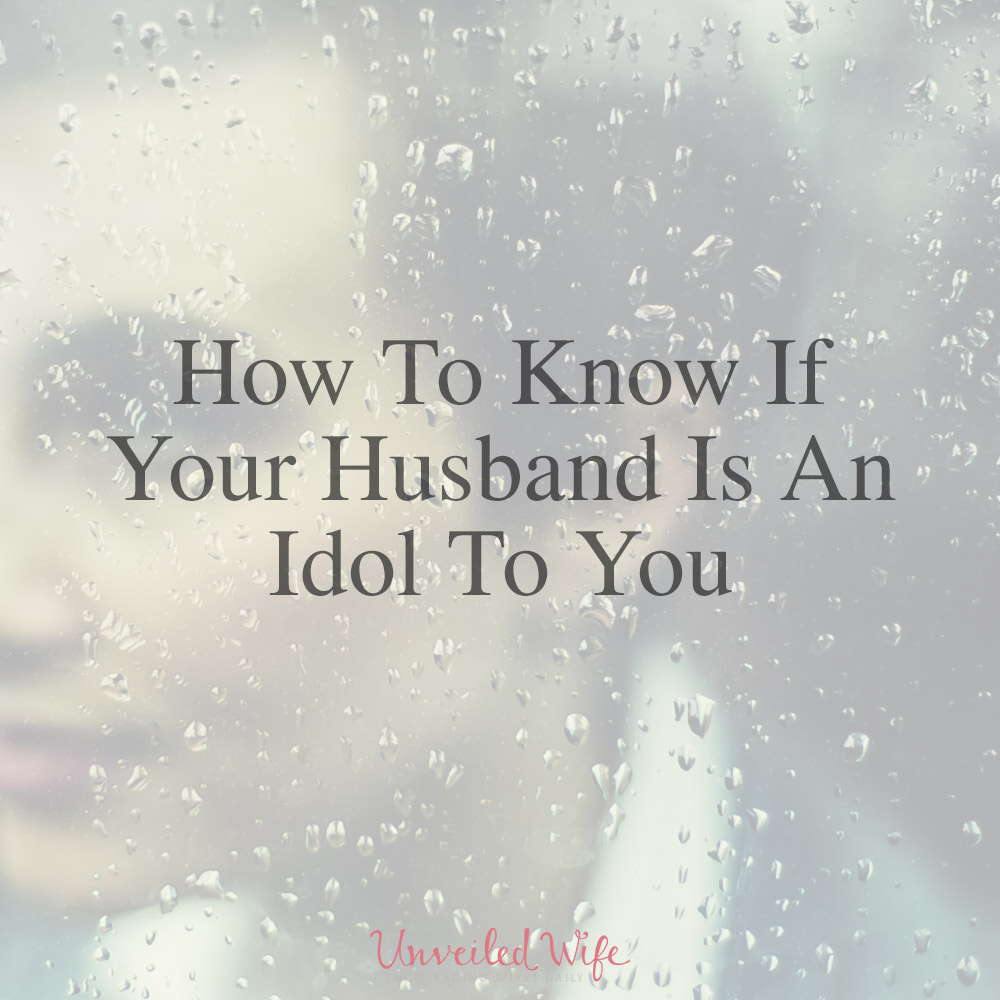 How To Know If Your Husband Is An Idol To You
