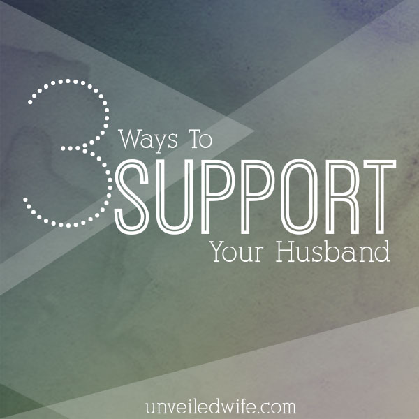 3 Ways To Support Your Husband