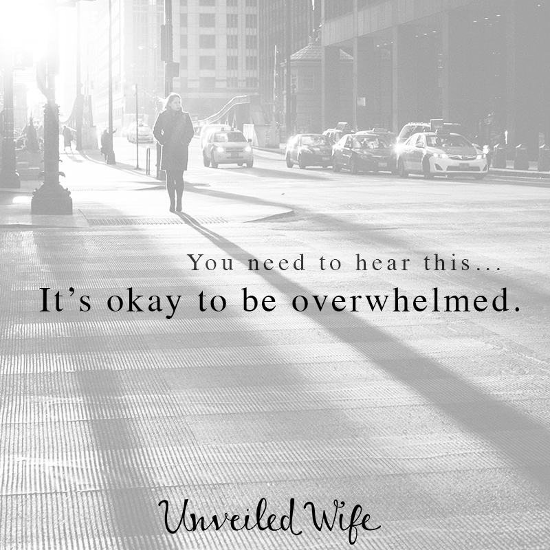It’s Okay To Be Overwhelmed