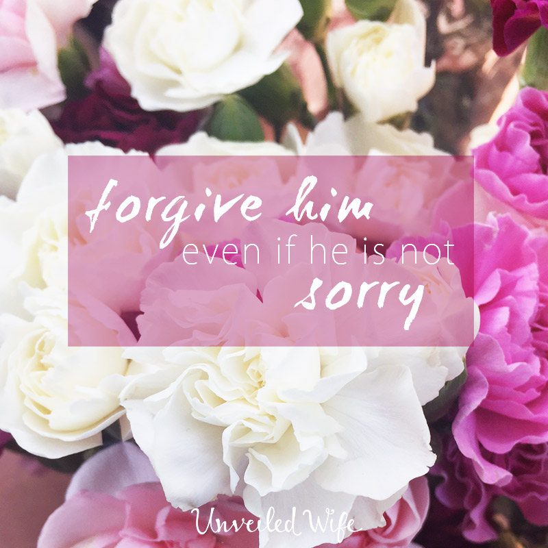 Forgive Him. Even If He Is Not Sorry.