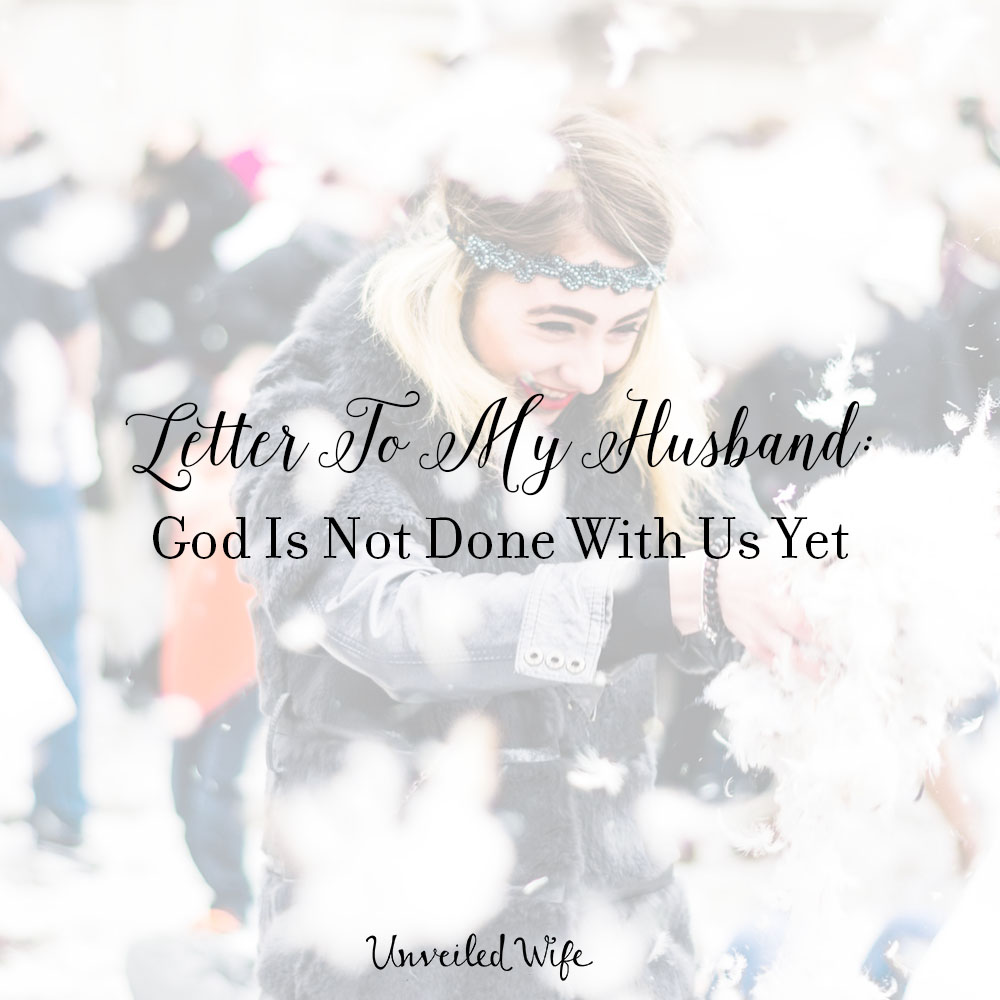 Letter To My Husband: God Is Not Done With Us Yet