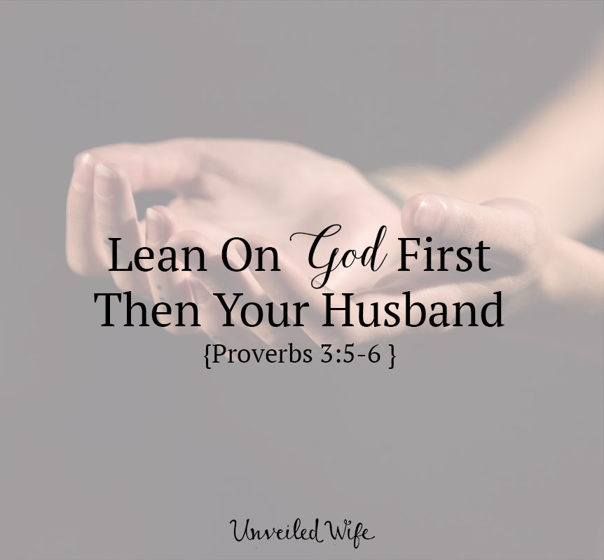 Lean On God First, Then Your Husband {Proverbs 3:5-6 }