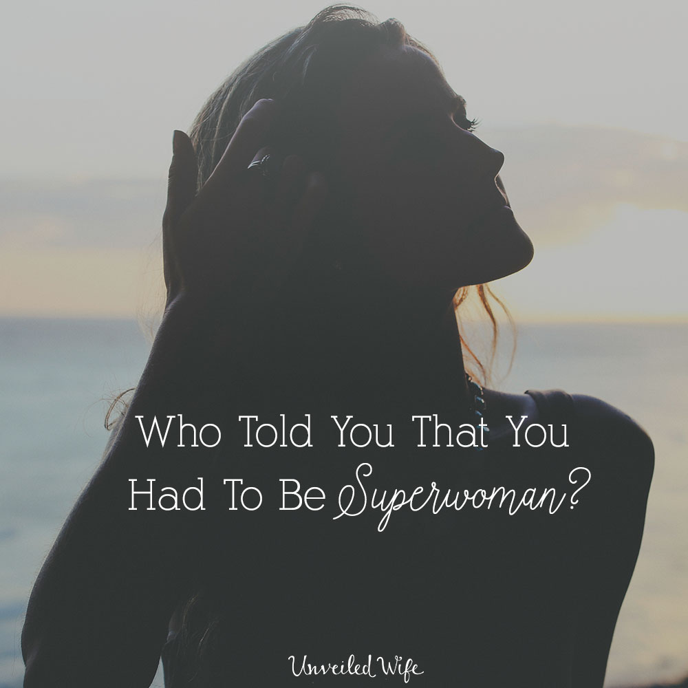 Who Told You That You Had To Be Superwoman?