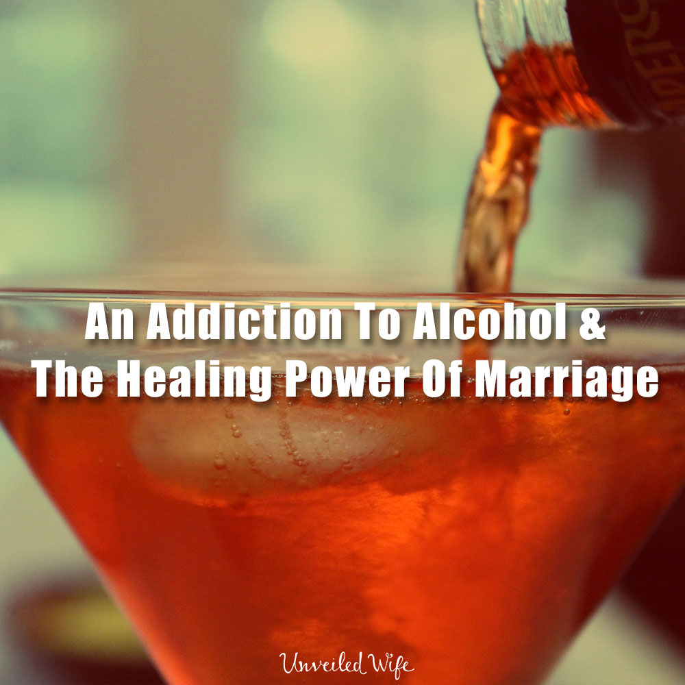 An Addiction To Alcohol & The Healing Power Of Marriage