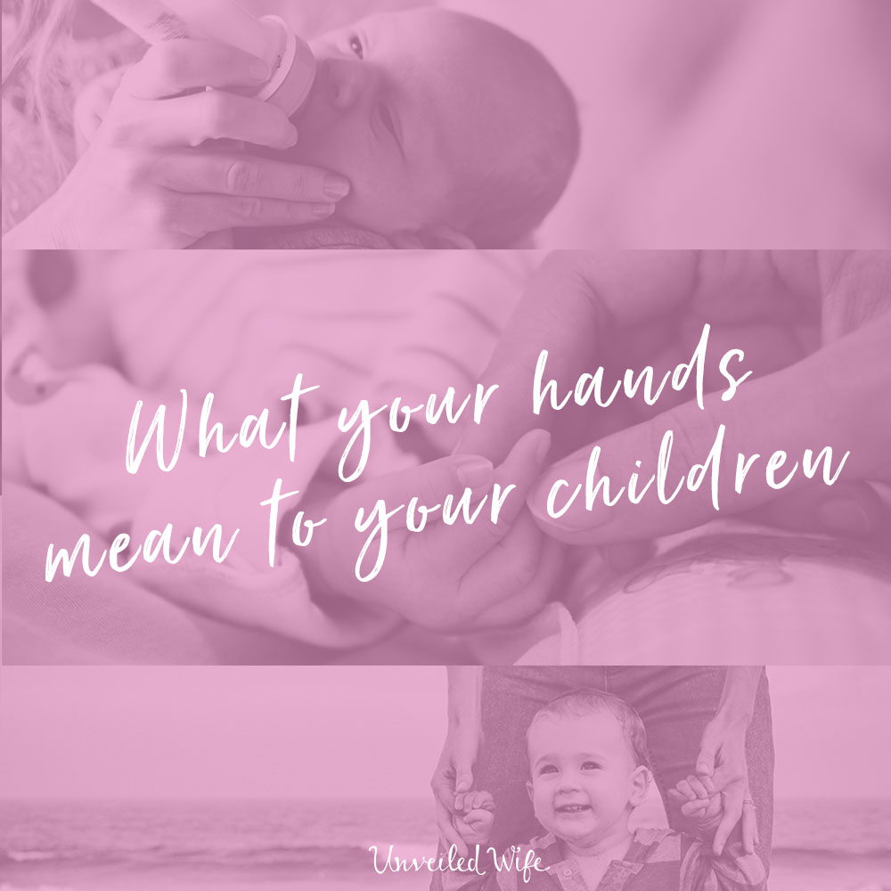 What Your Hands Mean To Your Children