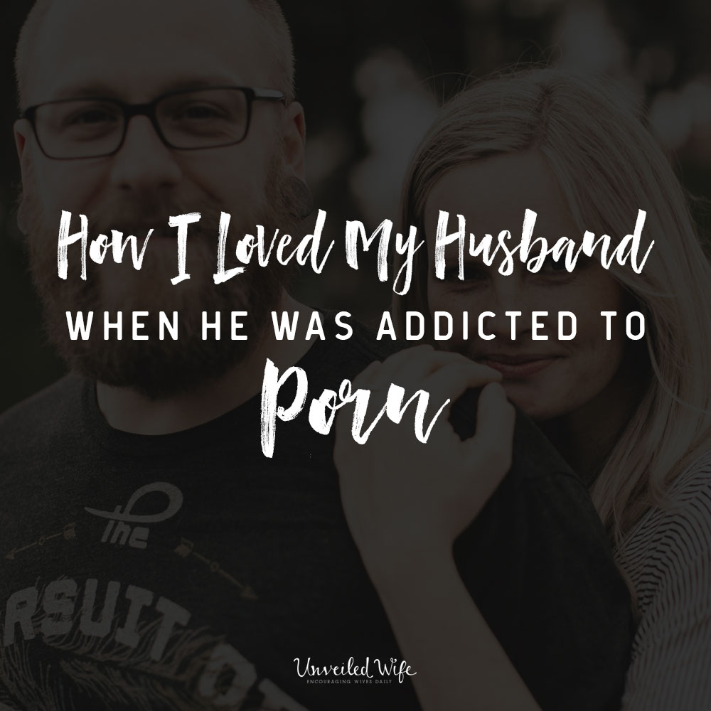 How I Loved My Husband When He Was Addicted To Porn