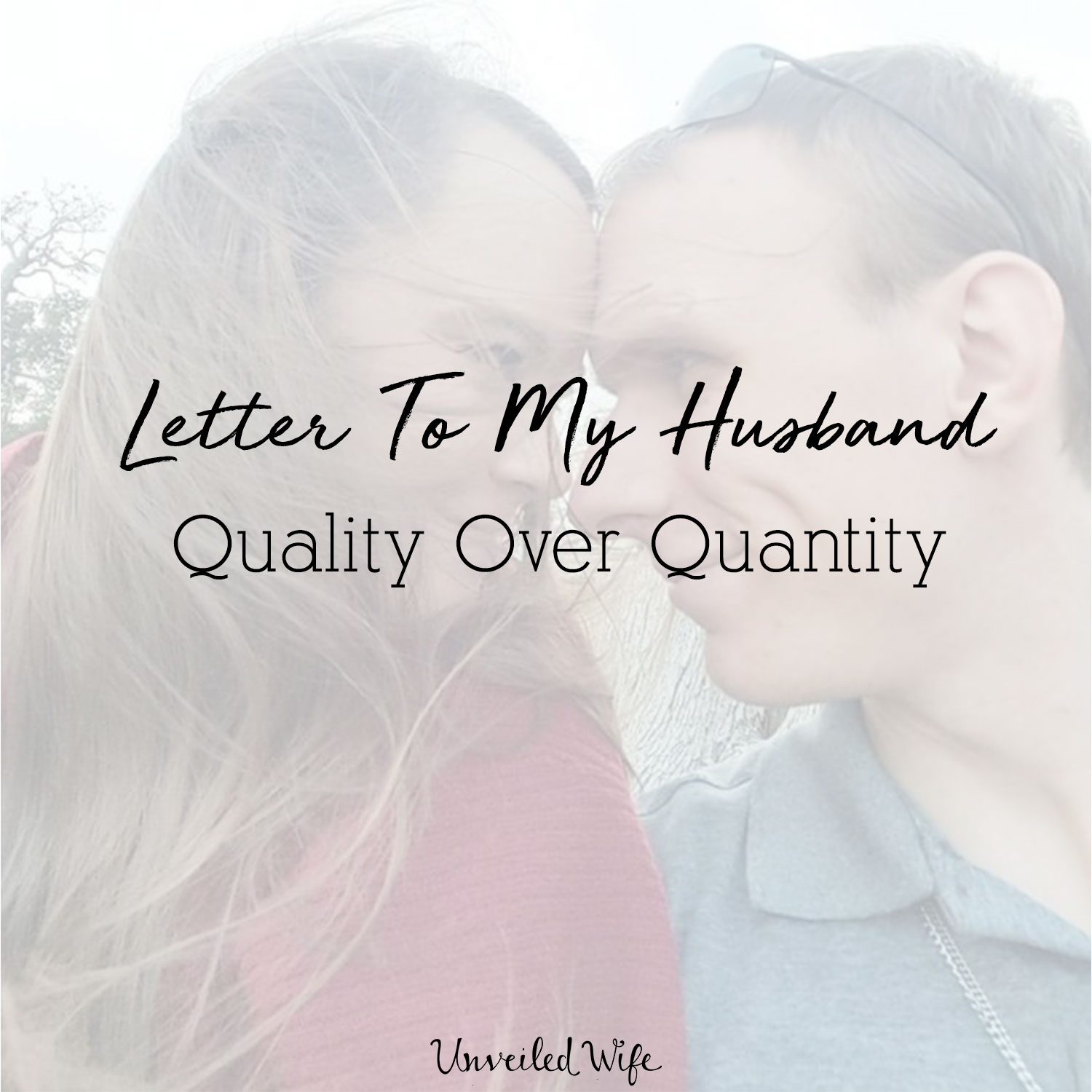 Letter To My Husband: Quality Over Quantity